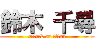 鈴木 千尋 (attack on titan)