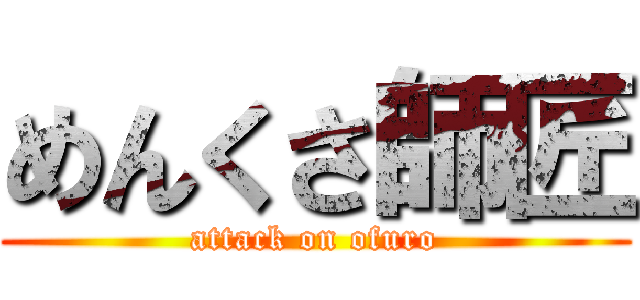 めんくさ師匠 (attack on ofuro)