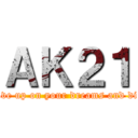 ＡＫ２１ (give up on your dreams and die)