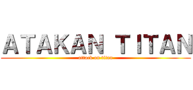 ＡＴＡＫＡＮ ＴＩＴＡＮ (attack on titan)