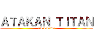 ＡＴＡＫＡＮ ＴＩＴＡＮ (attack on titan)