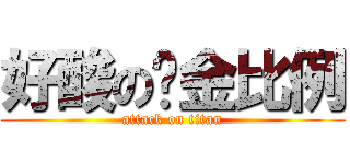 好酸の黃金比例 (attack on titan)