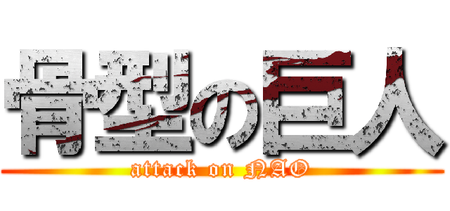 骨型の巨人 (attack on NAO)