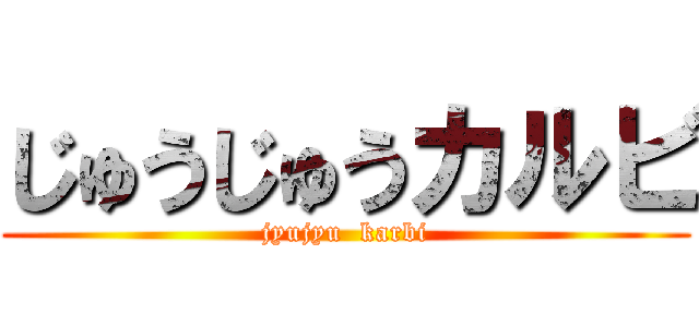 じゅうじゅうカルビ (jyujyu  karbi)