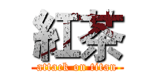 紅茶 (attack on titan)