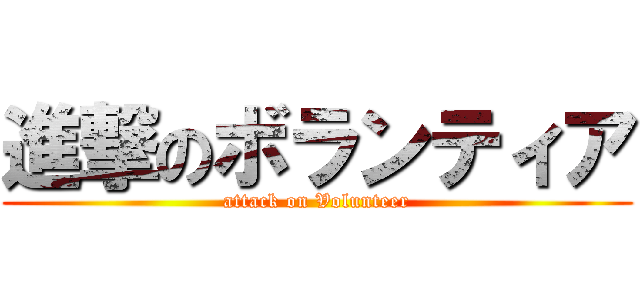 進撃のボランティア (attack on Volunteer)