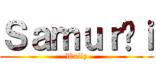 Ｓａｍｕｒáｉ (Wally)