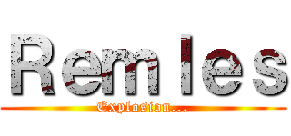 Ｒｅｍｌｅｓ (Explosion...)