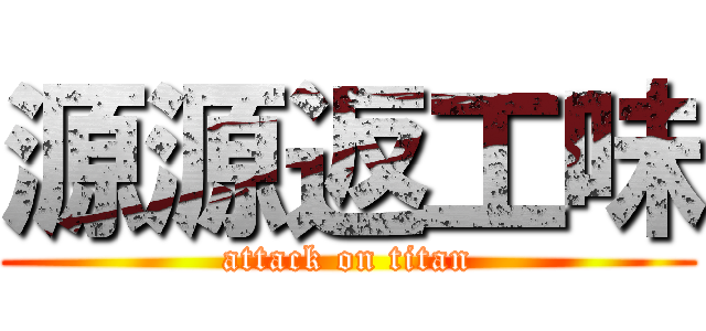 源源返工味 (attack on titan)