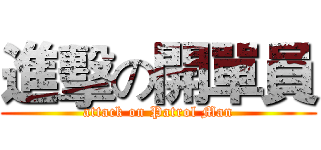 進擊の開單員 (attack on Patrol Man)
