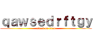 ｑａｗｓｅｄｒｆｔｇｙ (attack on titan)