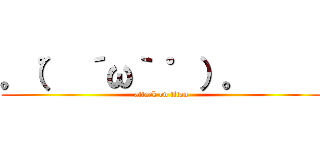 。（゜ ´ω｀ ゜）。      (attack on titan)