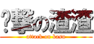 进撃の渣渣 (attack on kasu)