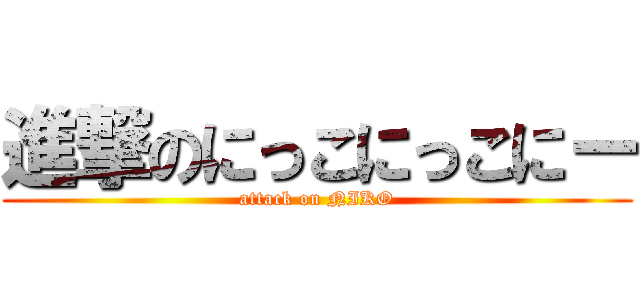 進撃のにっこにっこにー (attack on NIKO)