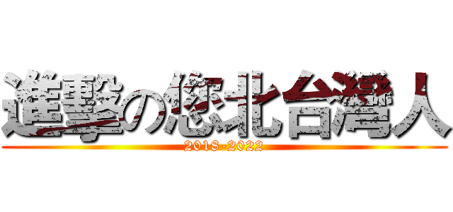 進擊の您北台灣人 (2018-2022)