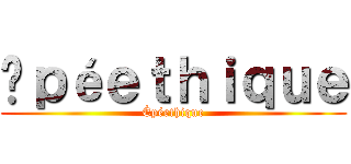 Éｐéｅｔｈｉｑｕｅ (Épéethique)
