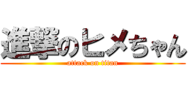 進撃のヒメちゃん (attack on titan)