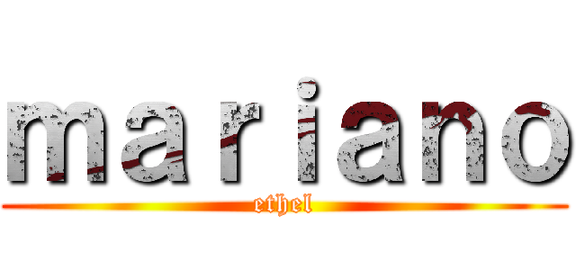 ｍａｒｉａｎｏ (ethel)