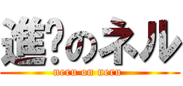 進擊のネル (neru on neru )