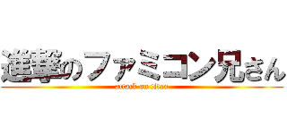進撃のファミコン兄さん (attack on titan)