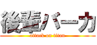後輩バーカ (attack on titan)