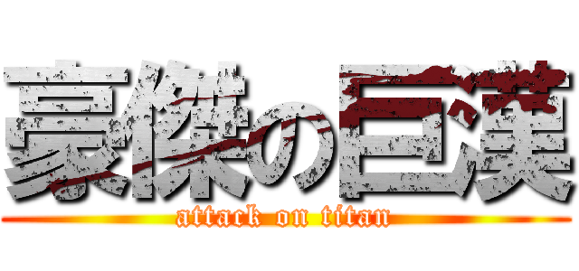 豪傑の巨漢 (attack on titan)