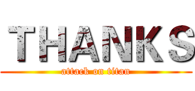 ＴＨＡＮＫＳ (attack on titan)