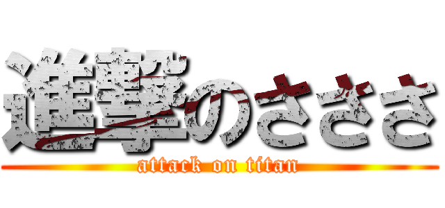進撃のさささ (attack on titan)