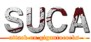 ＳＵＣＡ (attack on gigantococks)