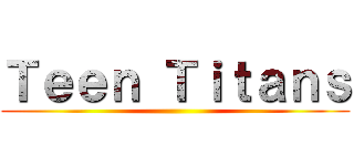 Ｔｅｅｎ Ｔｉｔａｎｓ ()