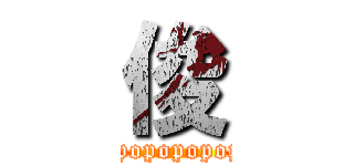 俊 (popopopopopopopopopopopopopopopopopopopopopopopo)