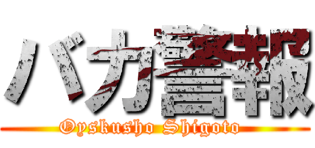 バカ警報 (Oyskusho Shigoto )