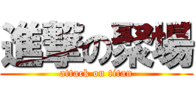 進撃の聚場 (attack on titan)