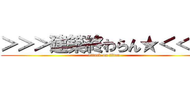 ＞＞＞建築終わらん★＜＜＜ (attack on titan)