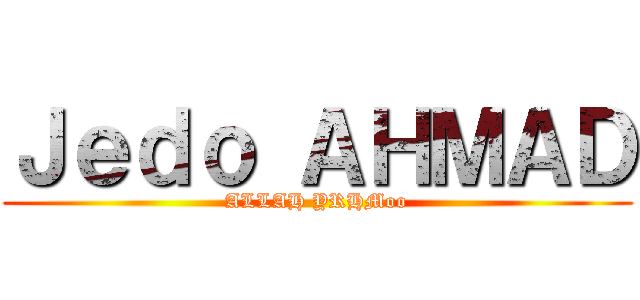 Ｊｅｄｏ ＡＨＭＡＤ (ALLAH YRHMoo)