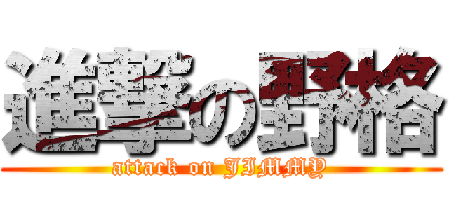 進撃の野格 (attack on JIMMY)