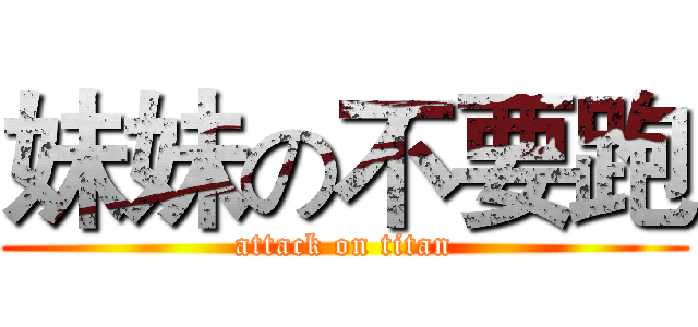 妹妹の不要跑 (attack on titan)