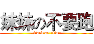 妹妹の不要跑 (attack on titan)