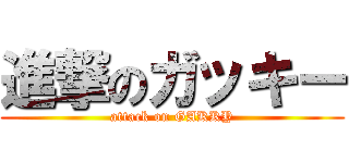 進撃のガッキー (attack on GAKKY)