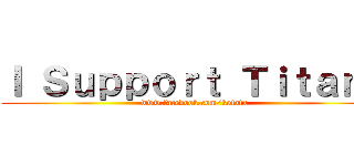 Ｉ Ｓｕｐｐｏｒｔ Ｔｉｔａｎｓ (www.facebook.com/kotatx)