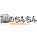 誰のちんちん (Whose is Penis?)