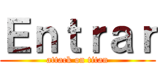 Ｅｎｔｒａｒ (attack on titan)