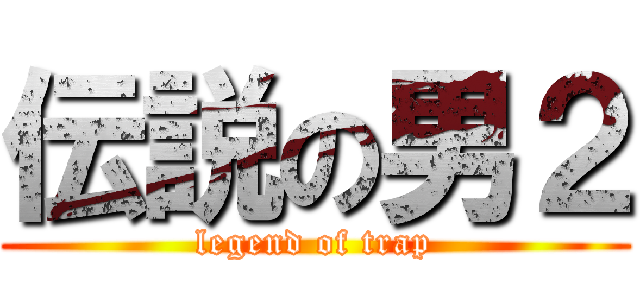 伝説の男２ (legend of trap)