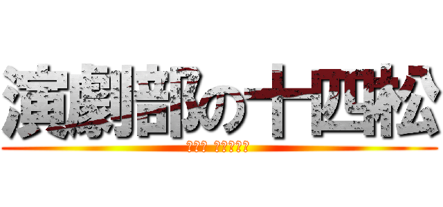 演劇部の十四松 (とある ようなもの)