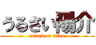 うるさい陽介 (attack on titan)