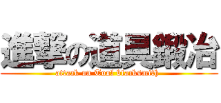 進撃の道具鍛冶 (attack on Tool blacksmith )