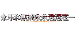 永乐和凯娴永永远远在一起 (attack on titan)