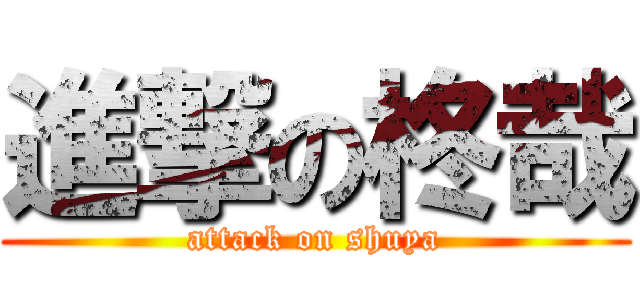 進撃の柊哉 (attack on shuya)