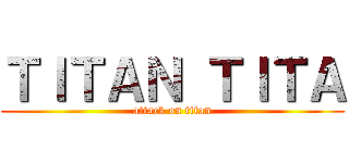 ＴＩＴＡＮ ＴＩＴＡ (attack on titan)