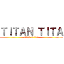 ＴＩＴＡＮ ＴＩＴＡ (attack on titan)